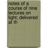 Notes of a Course of Nine Lectures on Light; Delivered at th door John Tyndall