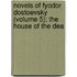Novels of Fyodor Dostoevsky (Volume 5); The House of the Dea