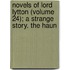 Novels of Lord Lytton (Volume 24); A Strange Story. the Haun