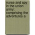 Nurse and Spy in the Union Army; Comprising the Adventures a