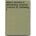 Object Lessons in Elementary Science (Volume 3); Following t
