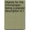 Objects for the Microscope; Being a Popular Description of t by Louisa Lane Clarke