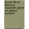 Occult Life of Jesus of Nazareth; Given on Spiritul Authorit door Alexander Smyth