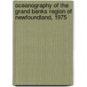 Oceanography of the Grand Banks Region of Newfoundland, 1975 by David G. Mountain