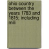 Ohio Country Between the Years 1783 and 1815; Including Mili by Charles Elihu Slocum