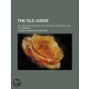 Old Judge; Or, Life in a Colony, by the Author of 'Sam Slick door Thomas Chandler Haliburton