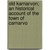 Old Karnarvon; An Historical Account of the Town of Carnarvo by William Henry Jones