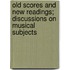 Old Scores And New Readings; Discussions On Musical Subjects