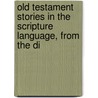 Old Testament Stories in the Scripture Language, from the Di by General Books