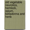 Old Vegetable Neurotics, Hemlock, Opium, Belladonna and Henb by John Harley