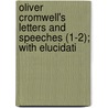 Oliver Cromwell's Letters and Speeches (1-2); With Elucidati door Oliver Cromwell