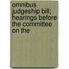 Omnibus Judgeship Bill; Hearings Before the Committee on the by United States. Congress. Judiciary