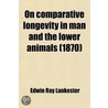 On Comparative Longevity In Man And The Lower Animals (1870) by Sir Edwin Ray Lankester