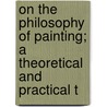 On the Philosophy of Painting; A Theoretical and Practical T door Henry Twining