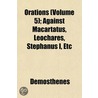 Orations (Volume 5); Against Macartatus, Leochares, Stephanu by Demosthenes Demosthenes
