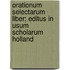 Orationum Selectarum Liber; Editus in Usum Scholarum Holland