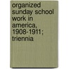 Organized Sunday School Work in America, 1908-1911; Triennia door International Sunday-School Provinces