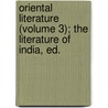 Oriental Literature (Volume 3); The Literature of India, Ed. by Richard James Horatio Gottheil