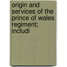 Origin and Services of the Prince of Wales Regiment; Includi door Ernest J. Chambers