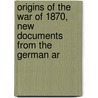 Origins of the War of 1870, New Documents from the German Ar door Robert Howard Lord