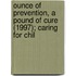 Ounce of Prevention, a Pound of Cure (1997); Caring for Chil