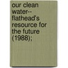 Our Clean Water-- Flathead's Resource for the Future (1988); door Flathead Basin Commission