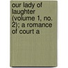 Our Lady of Laughter (Volume 1, No. 2); A Romance of Court a door Arthur D. Hall