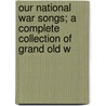Our National War Songs; A Complete Collection of Grand Old W by Root