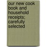Our New Cook Book and Household Receipts; Carefully Selected door S. Annie Frost
