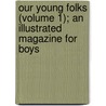 Our Young Folks (Volume 1); An Illustrated Magazine for Boys door Trowbridge