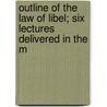 Outline of the Law of Libel; Six Lectures Delivered in the M door William Blake Odgers