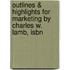 Outlines & Highlights For Marketing By Charles W. Lamb, Isbn