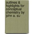 Outlines & Highlights for Conceptual Chemistry by John A. Su