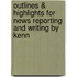 Outlines & Highlights for News Reporting and Writing by Kenn
