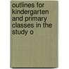Outlines for Kindergarten and Primary Classes in the Study o door E. Maud Cannell