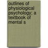 Outlines of Physiological Psychology; A Textbook of Mental S by George Trumbull Ladd
