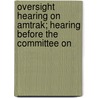 Oversight Hearing on Amtrak; Hearing Before the Committee on by United States. Congr