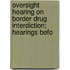 Oversight Hearing on Border Drug Interdiction; Hearings Befo