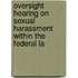 Oversight Hearing on Sexual Harassment Within the Federal La