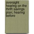 Oversight Hearing on the Thrift Savings Plan; Hearing Before