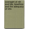 Oversight Of Nih And Fda; Bioethics And The Adequacy Of Info by United States. Congress. Resources