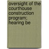 Oversight of the Courthouse Construction Program; Hearing Be by United States. Congress. Columbia