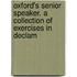 Oxford's Senior Speaker. a Collection of Exercises in Declam