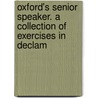 Oxford's Senior Speaker. a Collection of Exercises in Declam door William Oxford
