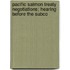 Pacific Salmon Treaty Negotiations; Hearing Before the Subco