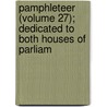 Pamphleteer (Volume 27); Dedicated to Both Houses of Parliam door Abraham John Valpy