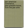 Pan American Commerce, Past-Present-Future, from the Pan Ame by Pan American Commercial Conference.