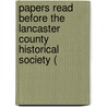 Papers Read Before the Lancaster County Historical Society ( by Lancaster Historical Society