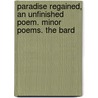 Paradise Regained, An Unfinished Poem. Minor Poems. The Bard door Mark Bloxham