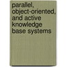 Parallel, Object-Oriented, And Active Knowledge Base Systems by Nick Bassiliades